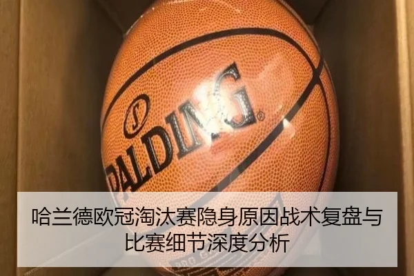 哈兰德欧冠淘汰赛隐身原因战术复盘与比赛细节深度分析